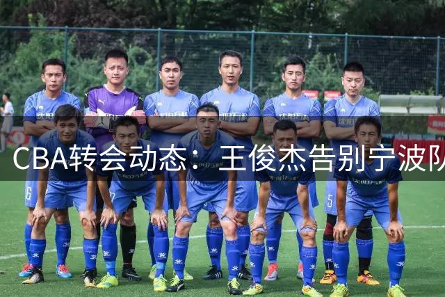 CBA转会动态：王俊杰告别宁波队 新赛季将身披山西队战袍
